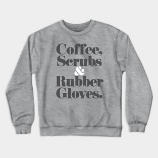 Coffee, Scrubs, & Rubber Gloves. Crewneck Sweatshirt